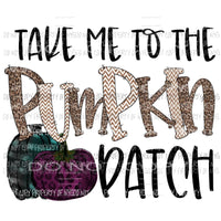 Take me to the pumpkin patch # 2 Fall Halloween Sublimation transfers Heat Transfer