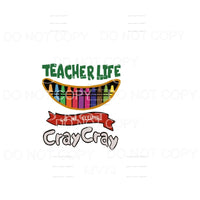 Teacher Life Got me Feeling CRAY CRAY Sublimation transfers 