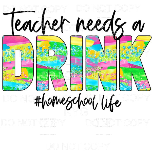 Teacher Needs A Drink Homeschool Life Colorful Sublimation 