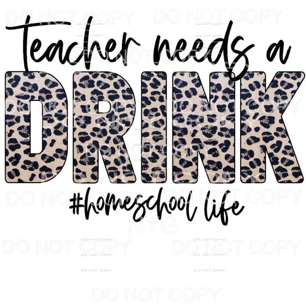Teacher Needs A Drink Homeschool Life Leopard Sublimation 