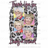 Thank you for being a friend # 2 Golden Girls Sublimation transfers Heat Transfer