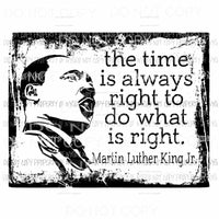 The time is always right to do what is right Martin Luther King Jr Sublimation transfers Heat Transfer