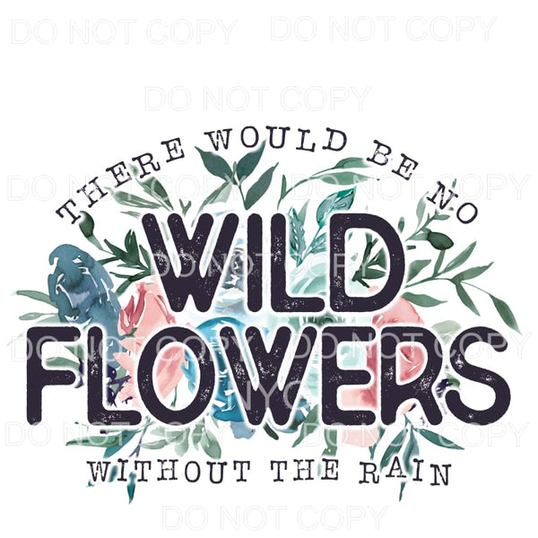 There Would Be No Wildflowers Sublimation transfers - Heat 