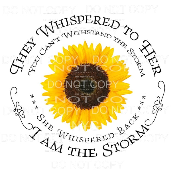 They Whispered To Her I Am The Storm Sunflower Sublimation 