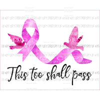 This Too Shall Pass pink ribbon doves Sublimation transfers Heat Transfer