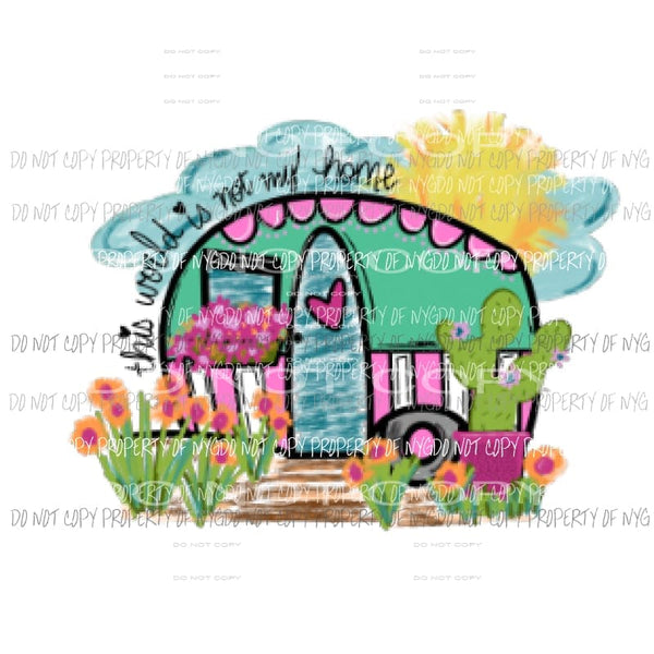 This world is not my home camper Sublimation transfers Heat Transfer