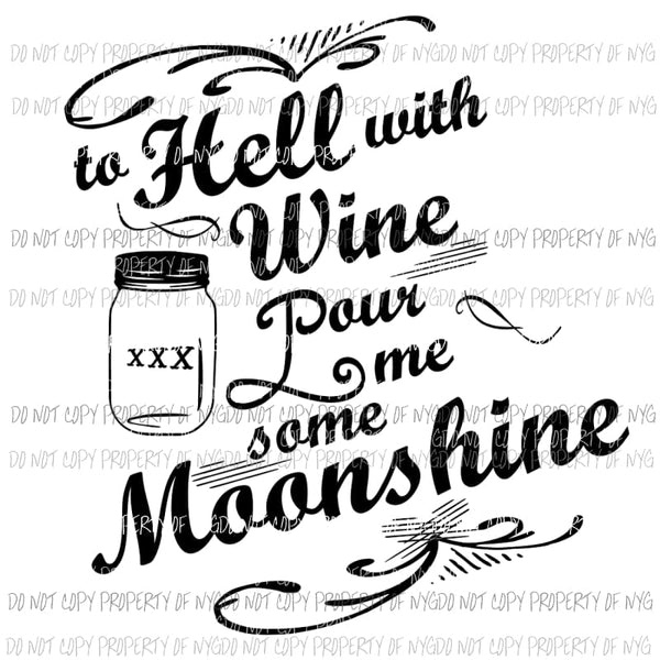 to hell with wine pour me some moonshine Sublimation transfers Heat Transfer
