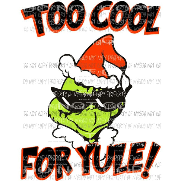 Too Cool For Yule Grinch Sublimation transfers Heat Transfer