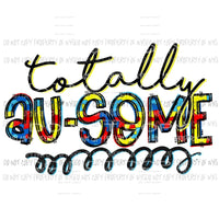 Totally Au-Some autism awareness Sublimation transfers Heat Transfer