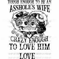 Tough Enough To Be An Assholes Wife Tough Enough Love Him Sublimation transfers Heat Transfer