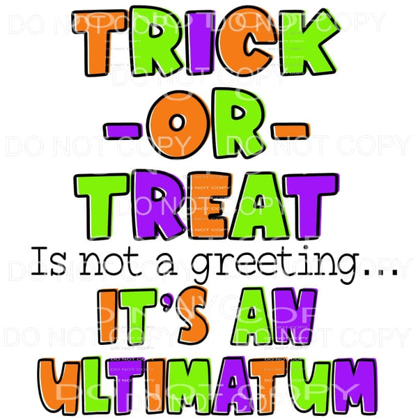Trick Or Treat It Is Not A Greeting It’s An Ultimatum 