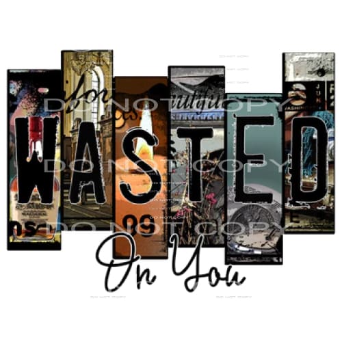 wasted on you #7785 Sublimation transfers - Heat Transfer
