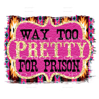way too pretty for prison #4473 Sublimation transfers - Heat