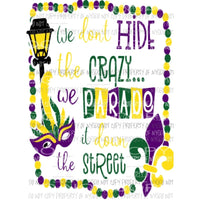 we dont hide the crazy 706 Sublimation transfers Mardi Gras Heat Transfer