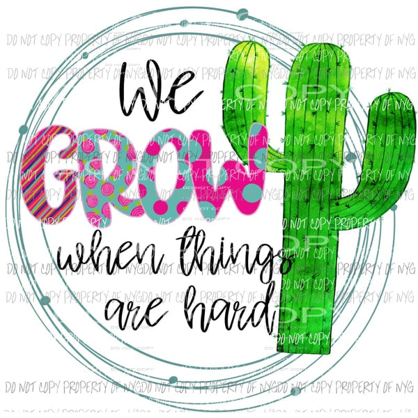 We grow when things are hard cactus Sublimation transfers Heat Transfer