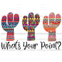 Whats your Point Cactus aztec Sublimation transfers Heat Transfer