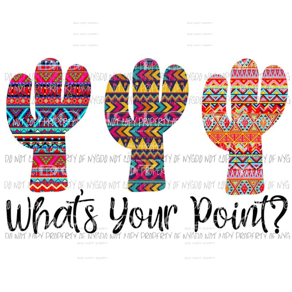 Whats your Point Cactus aztec Sublimation transfers Heat Transfer
