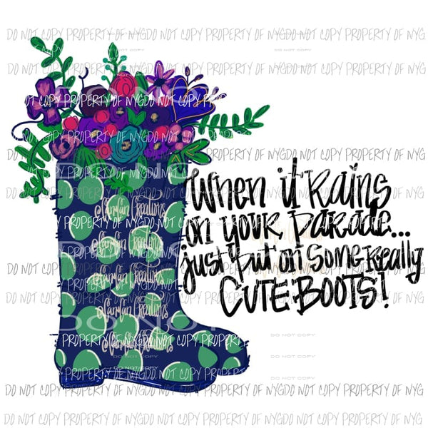 When it rains on your parade just put on some cute boots 1 Hand Drawn Sublimation transfers Heat Transfer