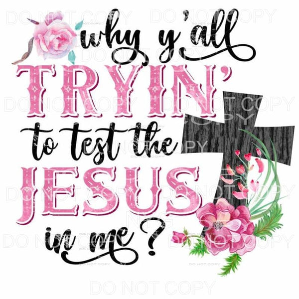 Why Y’all Tryin To Test The Jesus In Me Pink Flowers Cross 