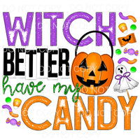 Witch Better Have My Candy Halloween #388 Sublimation 