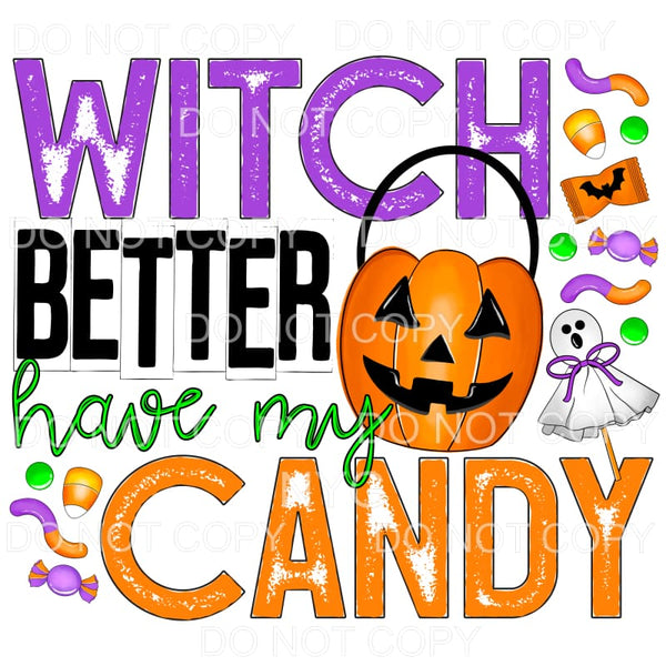 Witch Better Have My Candy Halloween #388 Sublimation 