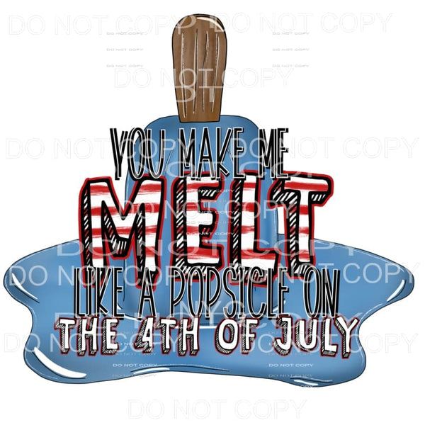 You Make Me Melt Like A Popsicle 4th of July USA America 