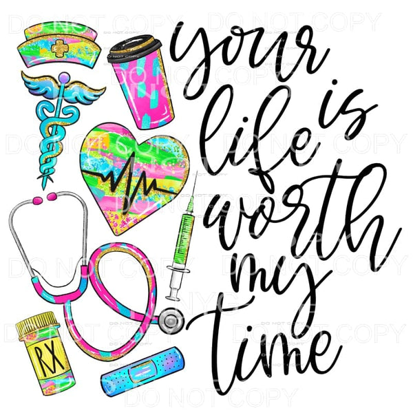 Your Life Is Worth My Time Nurse Colorful Sublimation 