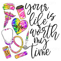 Your Life Is Worth My Time Nurse Tie Dye Sublimation 