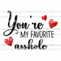 Youre My Favorite Asshole Sublimation transfers Heat Transfer