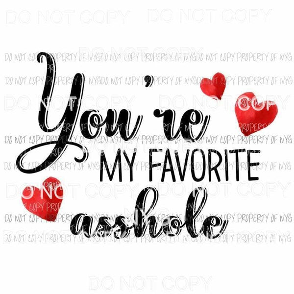 Youre My Favorite Asshole Sublimation transfers Heat Transfer