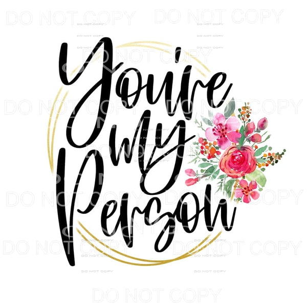 You’re My Person Flowers Gold Circle Sublimation transfers -