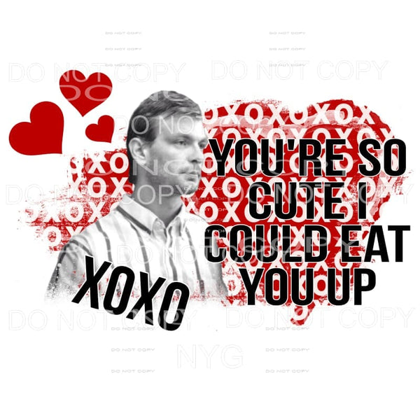 You’re So Cute I’d Eat You Up XOXO Heart Sublimation 